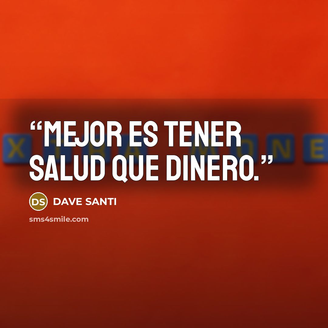 “MEJOR ES TENER SALUD QUE DINERO.” quote by DAVE SANTI