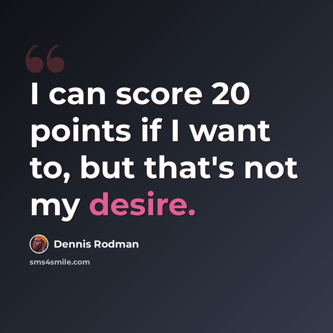 “I can score 20 points if I want to, but that's not my desire.” quote by Dennis Rodman