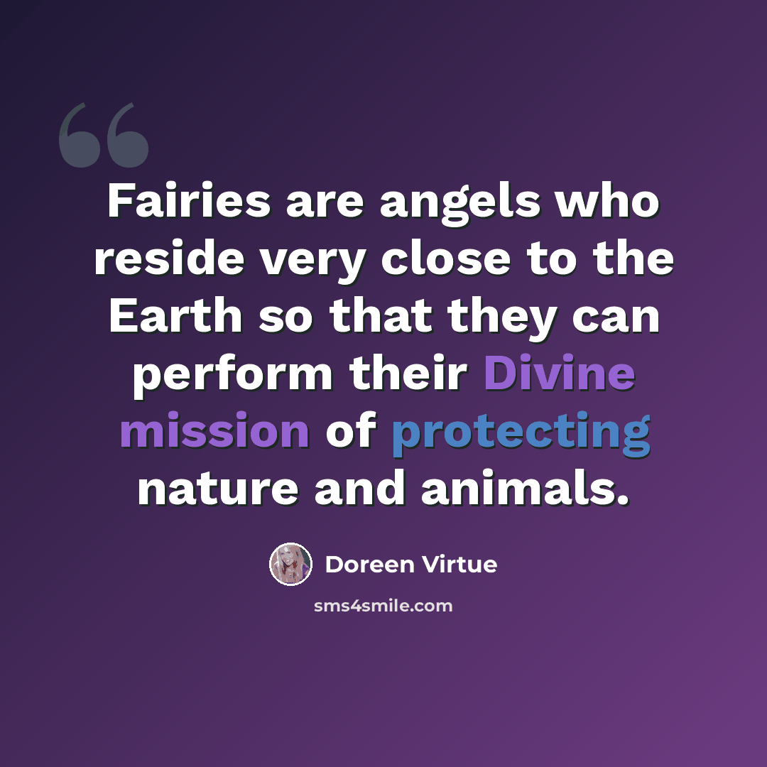“Fairies are angels who reside very close to the Earth so that they can perform their Divine mission of protecting nature and animals.” quote by Doreen Virtue