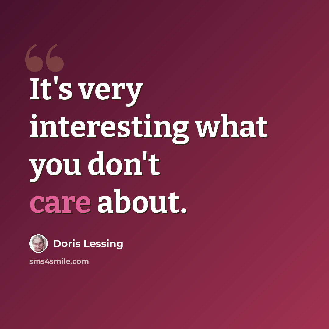 “It's very interesting what you don't care about.” quote by Doris Lessing