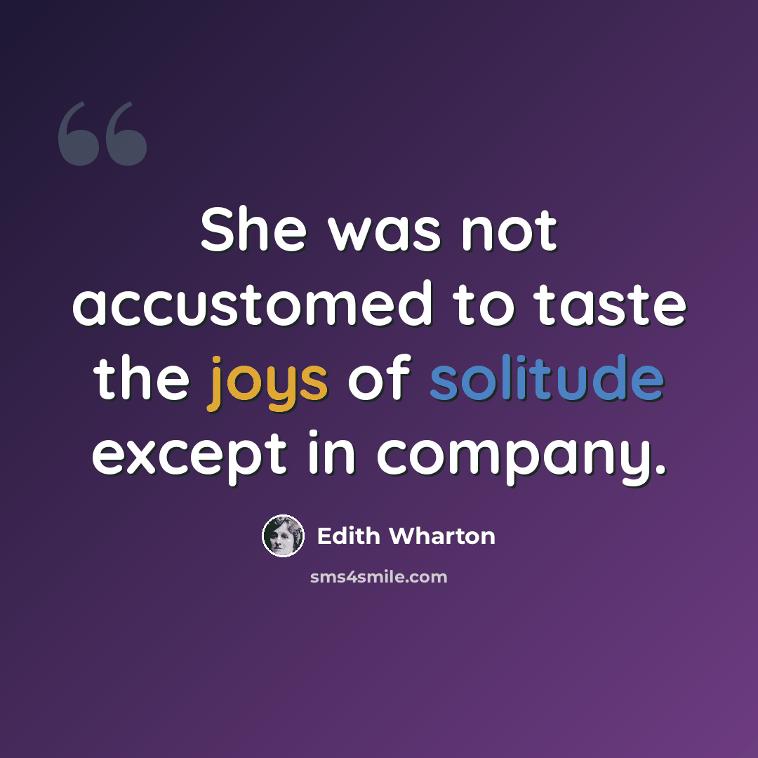 “She was not accustomed to taste the joys of solitude except in company.” quote by Edith Wharton