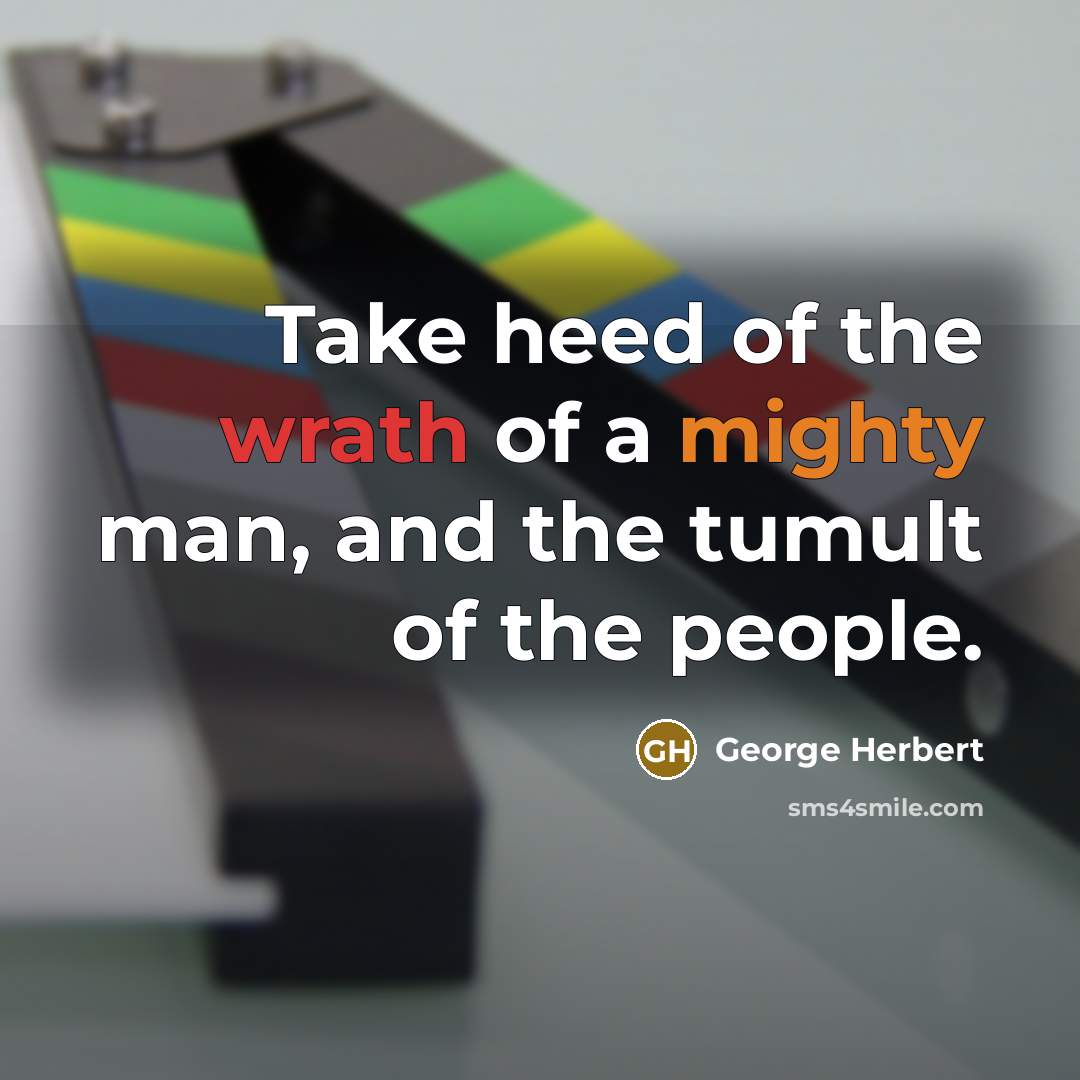 “Take heed of the wrath of a mighty man, and the tumult of the people.” quote by George Herbert