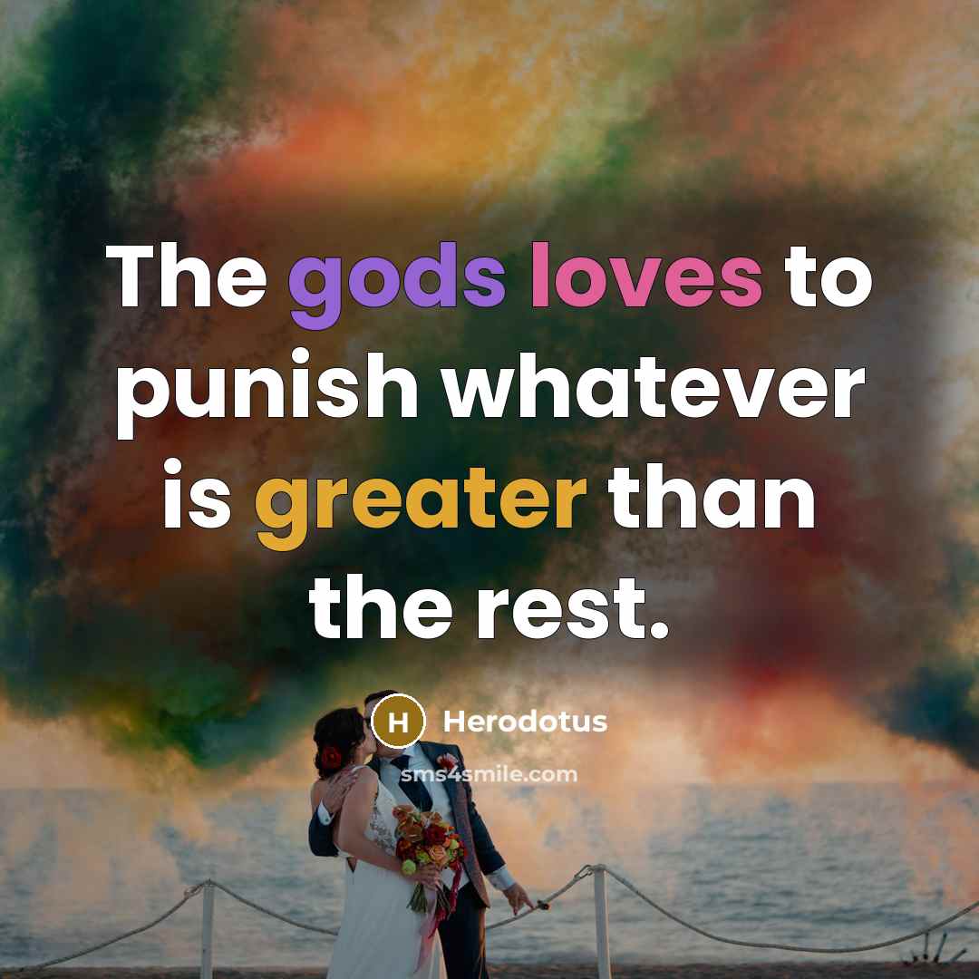 “The gods loves to punish whatever is greater than the rest.” quote by Herodotus