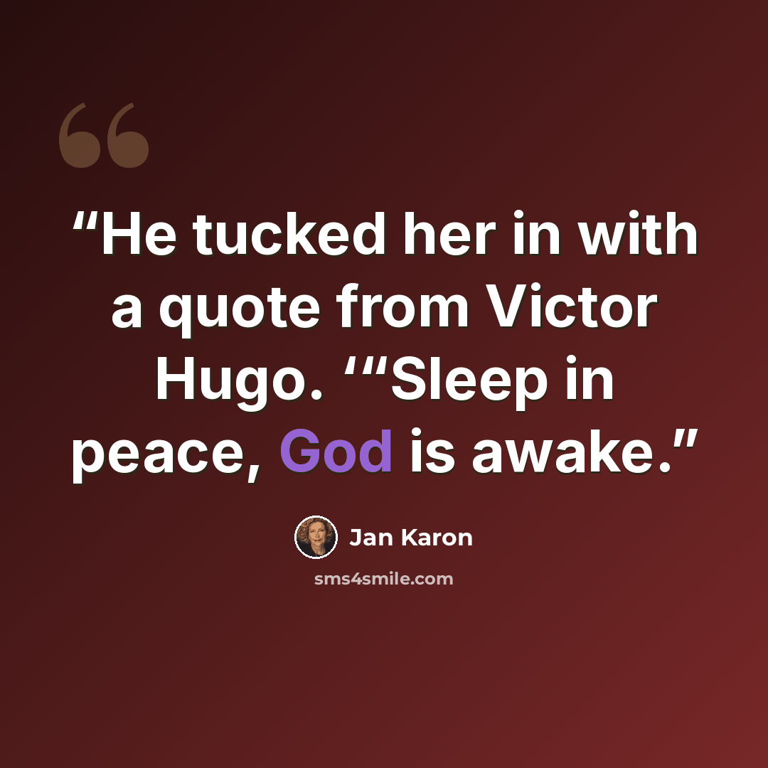 “He tucked her in with a quote from Victor Hugo. ‘“Sleep in peace, God is awake.” quote by Jan Karon
