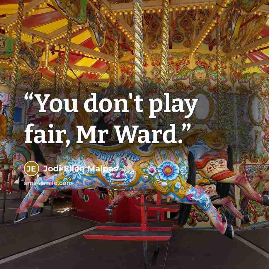 “You don't play fair, Mr Ward.” quote by Jodi Ellen Malpas