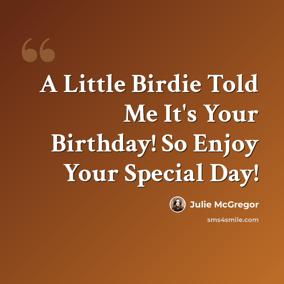 “A Little Birdie Told Me It's Your Birthday! So Enjoy Your Special Day!” quote by Julie McGregor