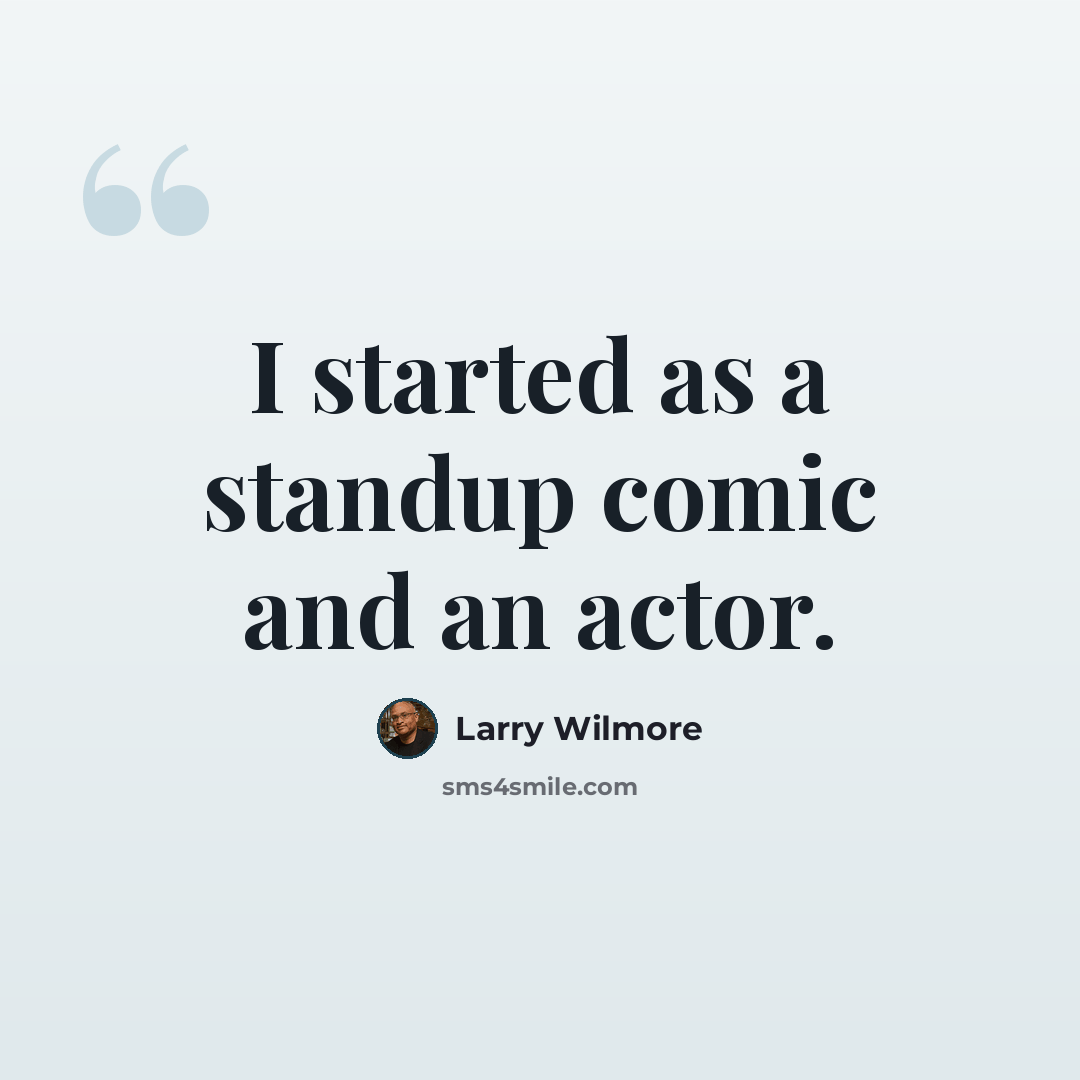“I started as a standup comic and an actor.” quote by Larry Wilmore
