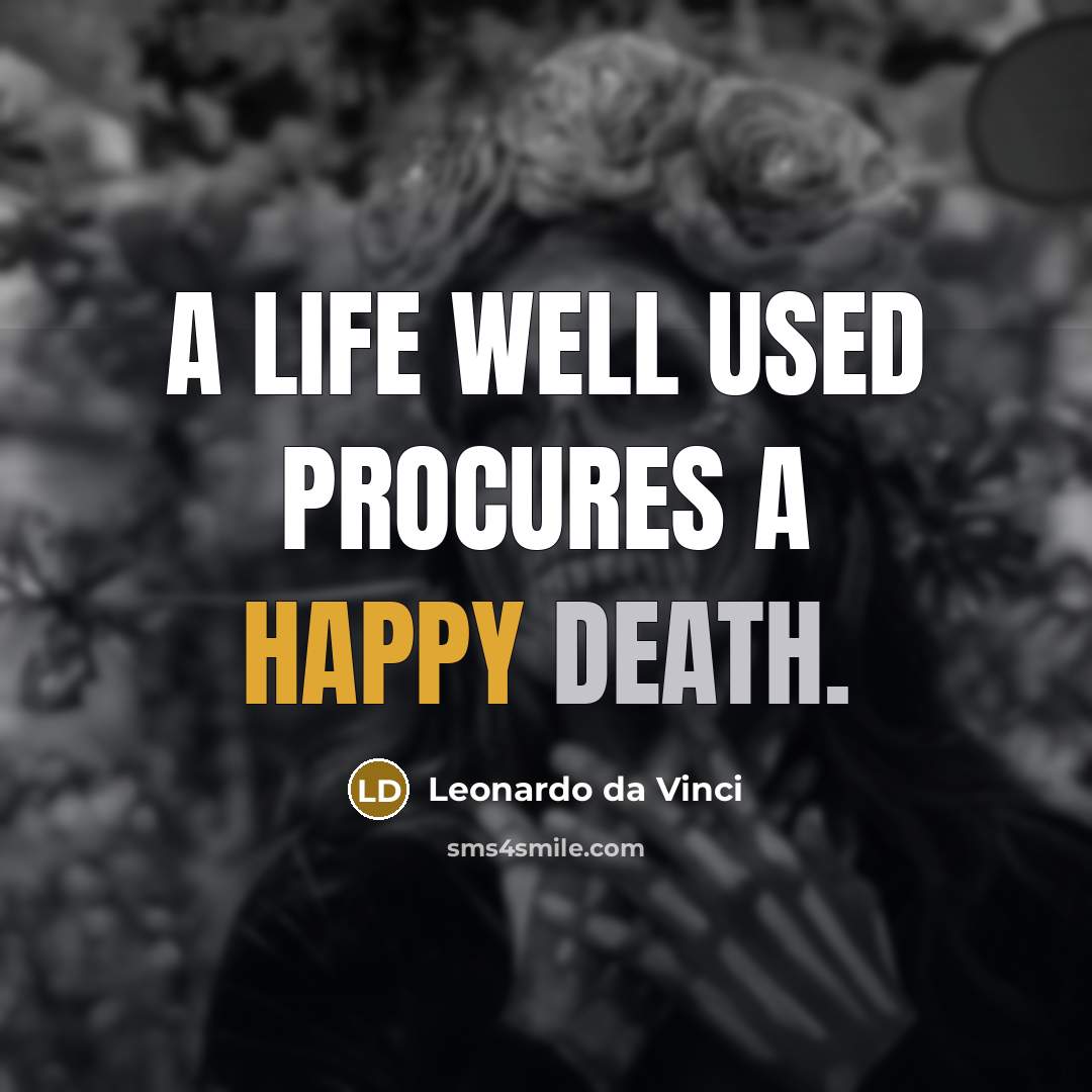 “A life well used procures a happy death.” quote by Leonardo da Vinci