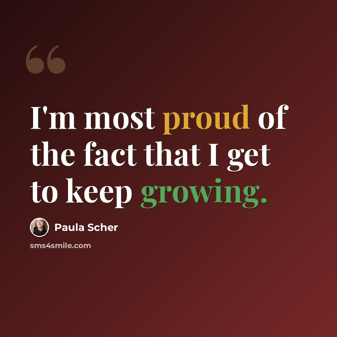 “I'm most proud of the fact that I get to keep growing.” quote by Paula Scher