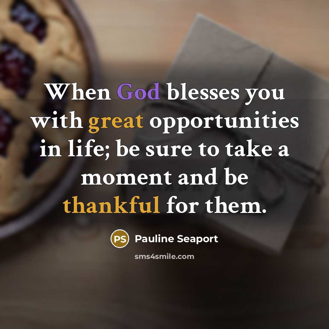 “When God blesses you with great opportunities in life; be sure to take a moment and be thankful for them.” quote by Pauline Seaport