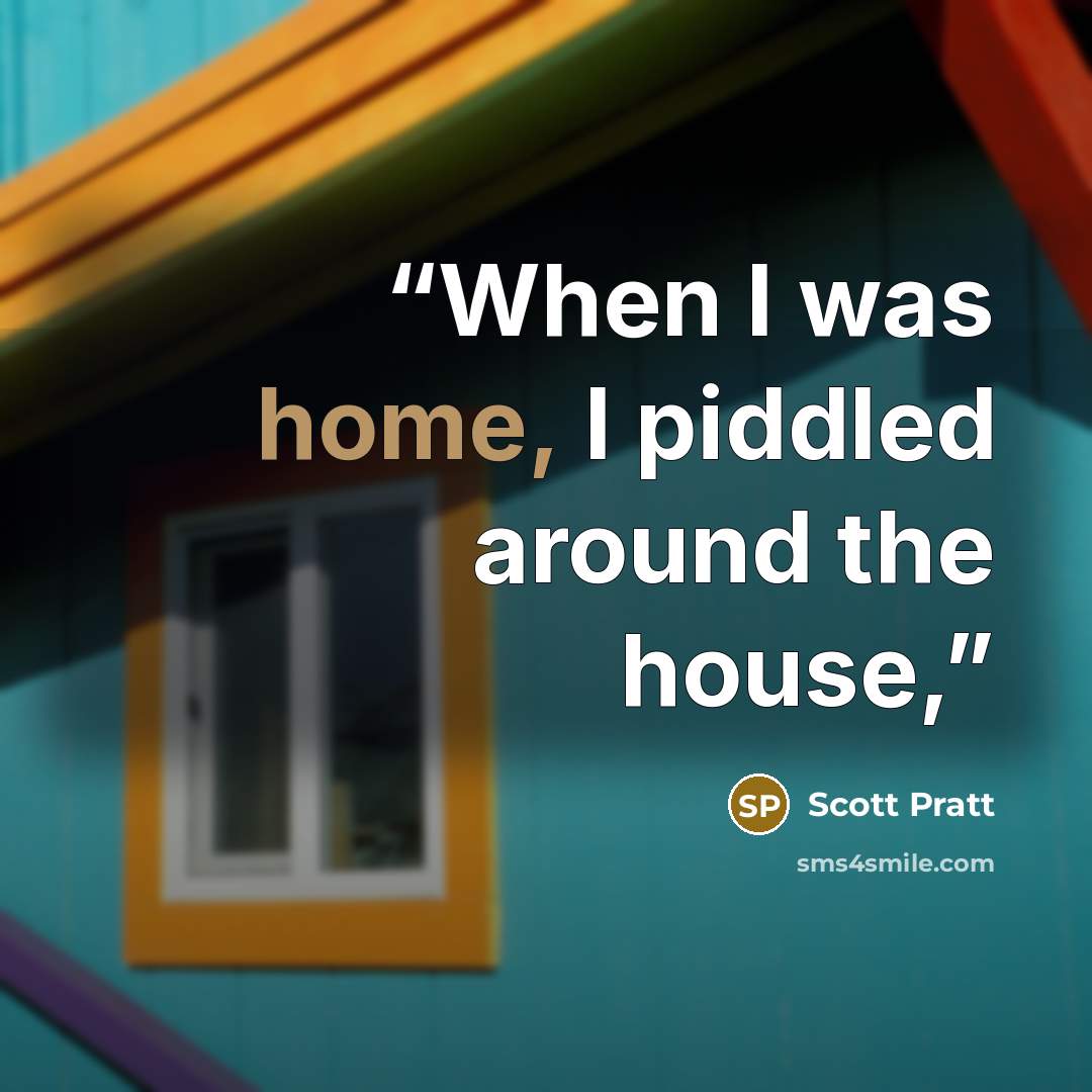“When I was home, I piddled around the house,” quote by Scott Pratt