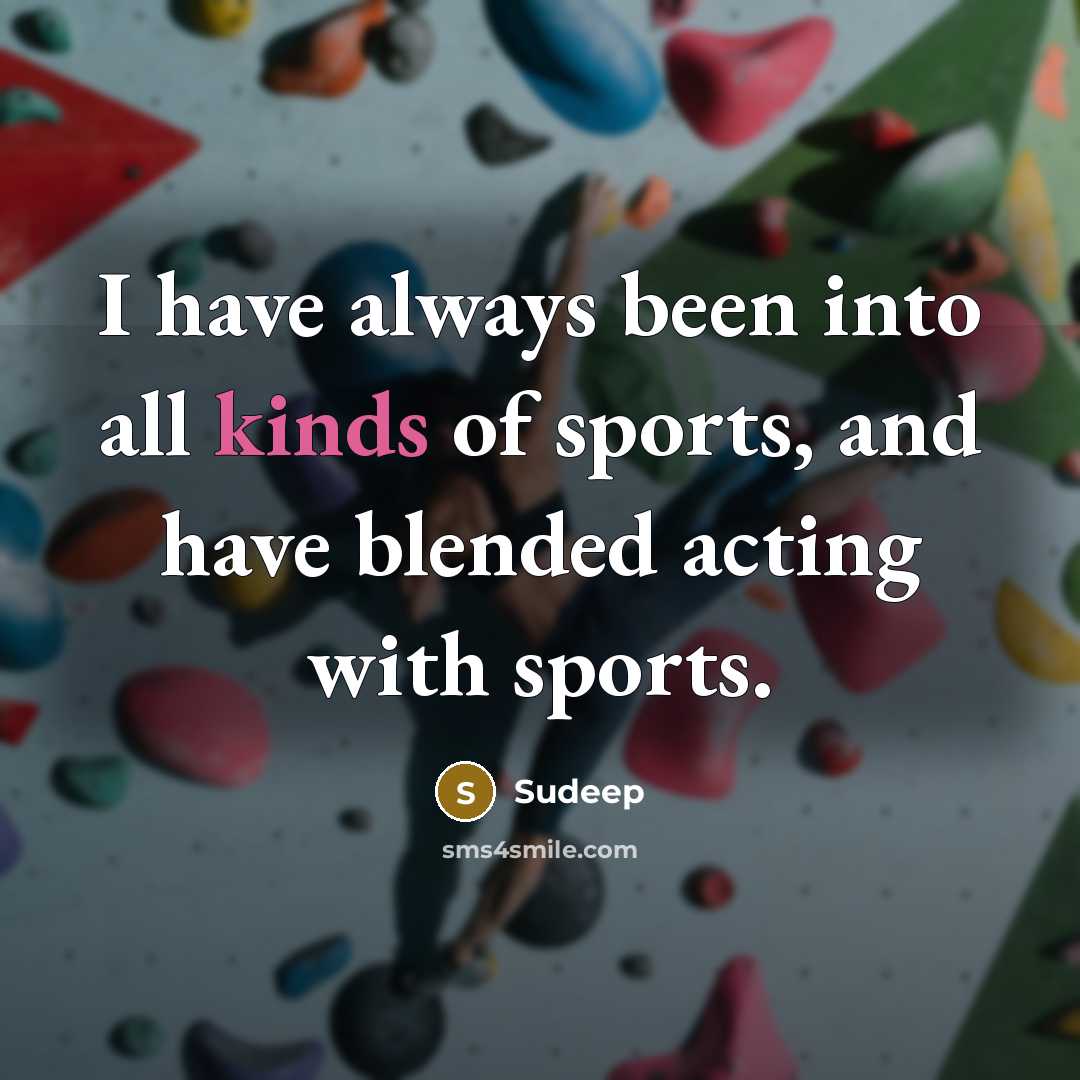 “I have always been into all kinds of sports, and have blended acting with sports.” quote by Sudeep