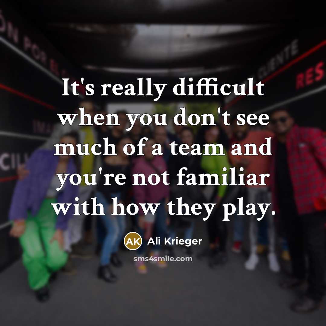 “It's really difficult when you don't see much of a team and you're not familiar with how they play.” quote by Ali Krieger