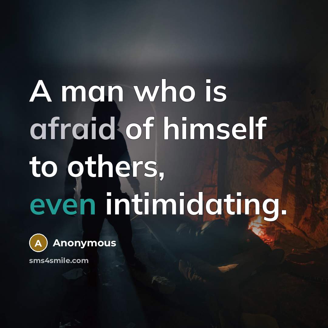 “A man who is afraid of himself to others, even intimidating.” quote by Anonymous
