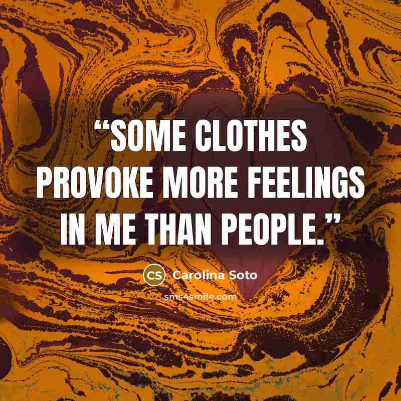 “Some clothes provoke more feelings in me than people.” quote by Carolina Soto