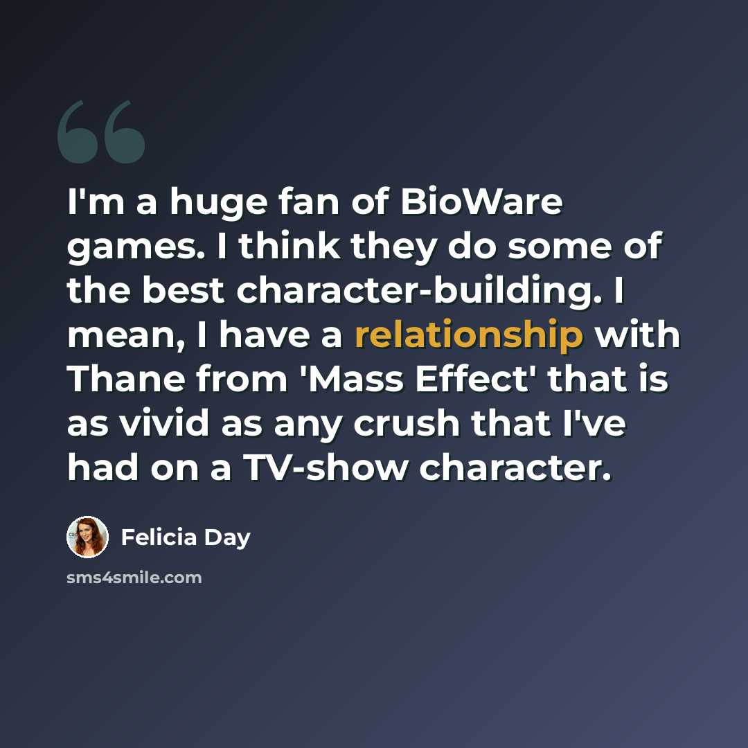 “I'm a huge fan of BioWare games. I think they do some of the best character-building. I mean, I have a relationship with Thane from 'Mass Effect' that is as vivid as any crush that I've had on a TV-show character.” quote by Felicia Day