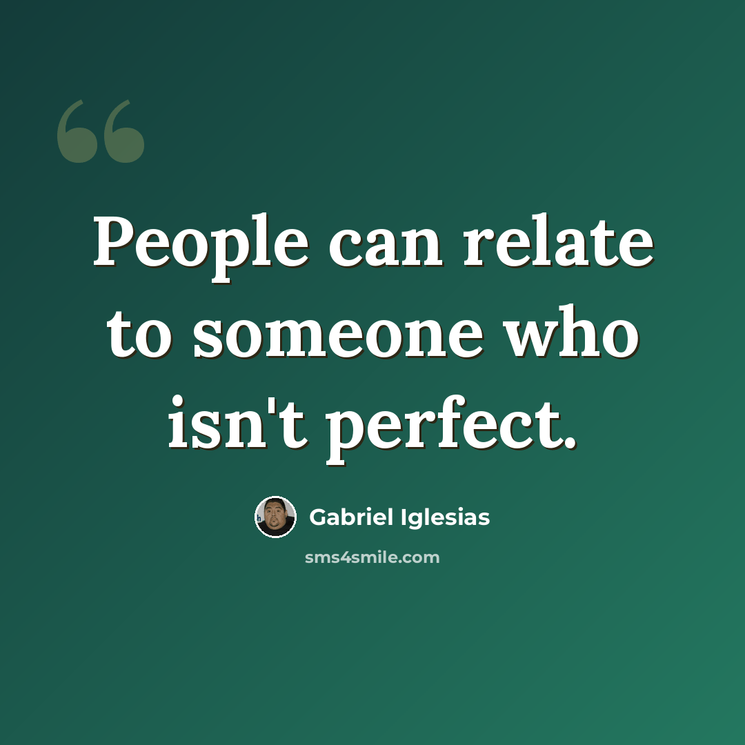 “People can relate to someone who isn't perfect.” quote by Gabriel Iglesias