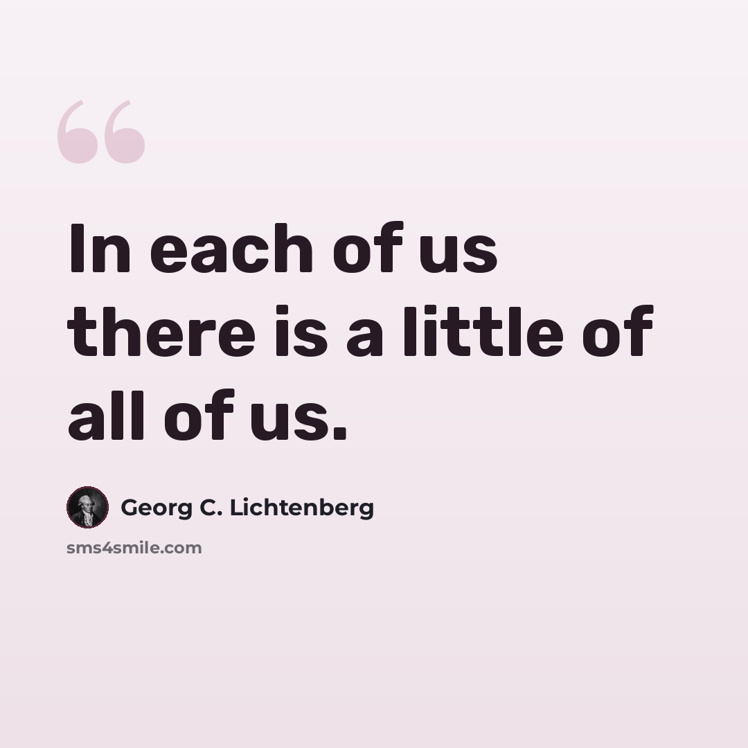 “In each of us there is a little of all of us.” quote by Georg C. Lichtenberg