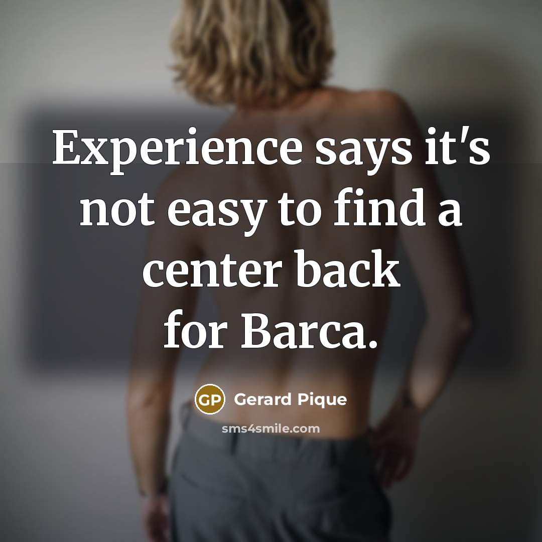 “Experience says it's not easy to find a center back for Barca.” quote by Gerard Pique