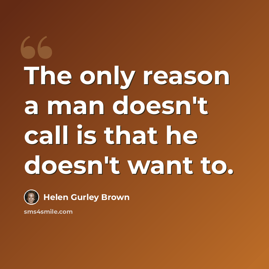 “The only reason a man doesn't call is that he doesn't want to.” quote by Helen Gurley Brown