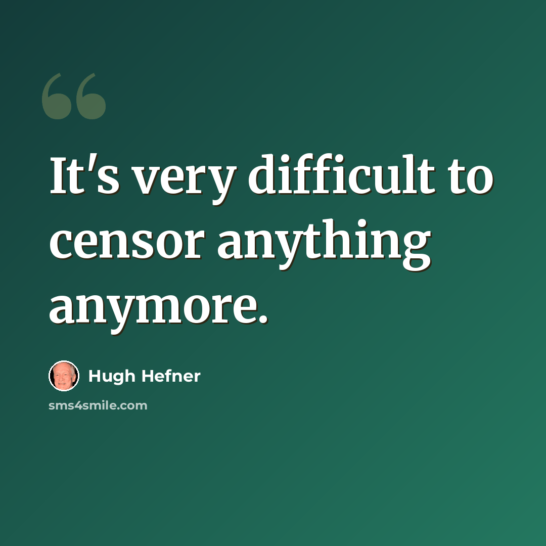 “It's very difficult to censor anything anymore.” quote by Hugh Hefner