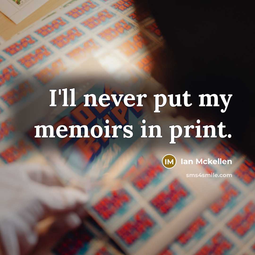 “I'll never put my memoirs in print.” quote by Ian Mckellen