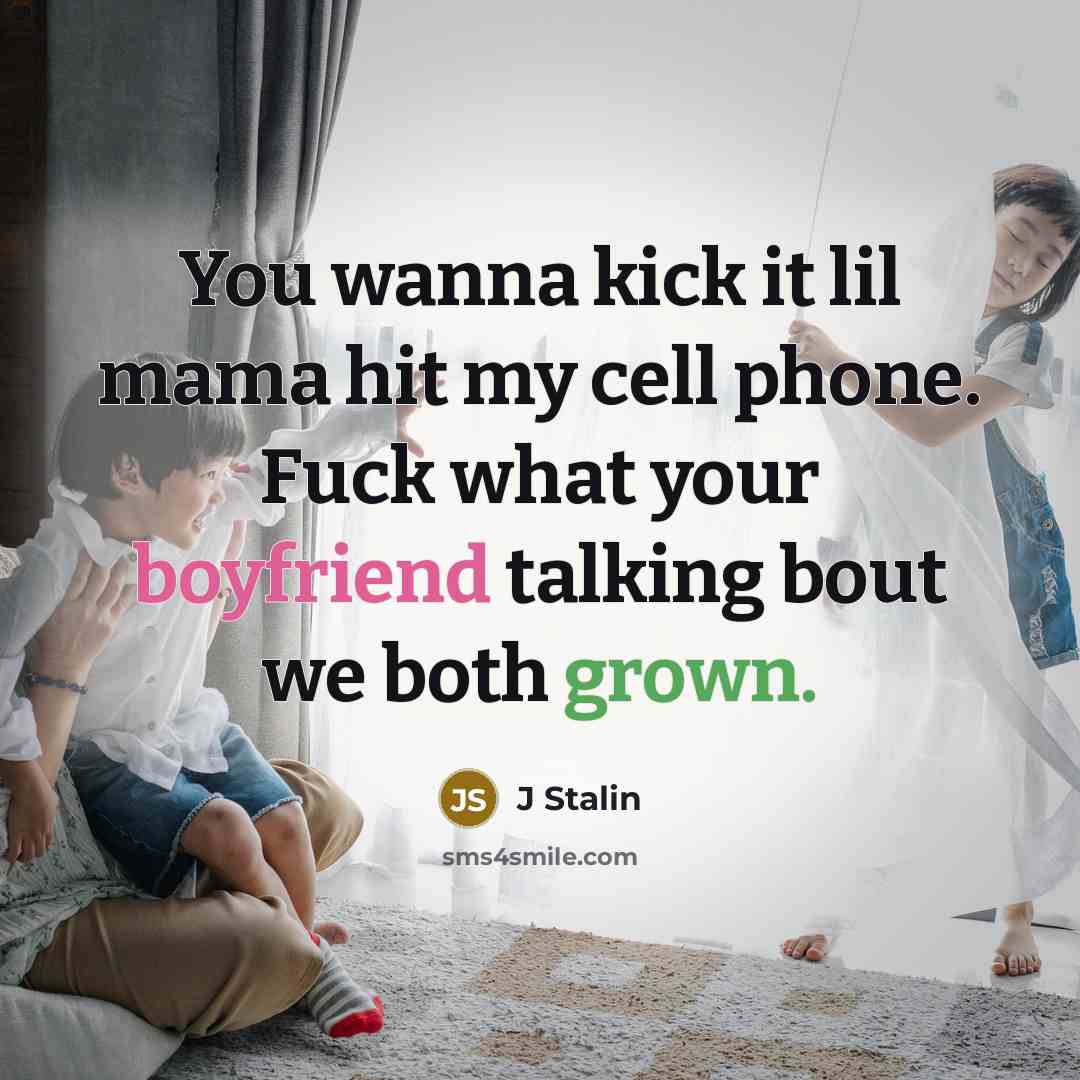 “You wanna kick it lil mama hit my cell phone. Fuck what your boyfriend talking bout we both grown.” quote by J Stalin
