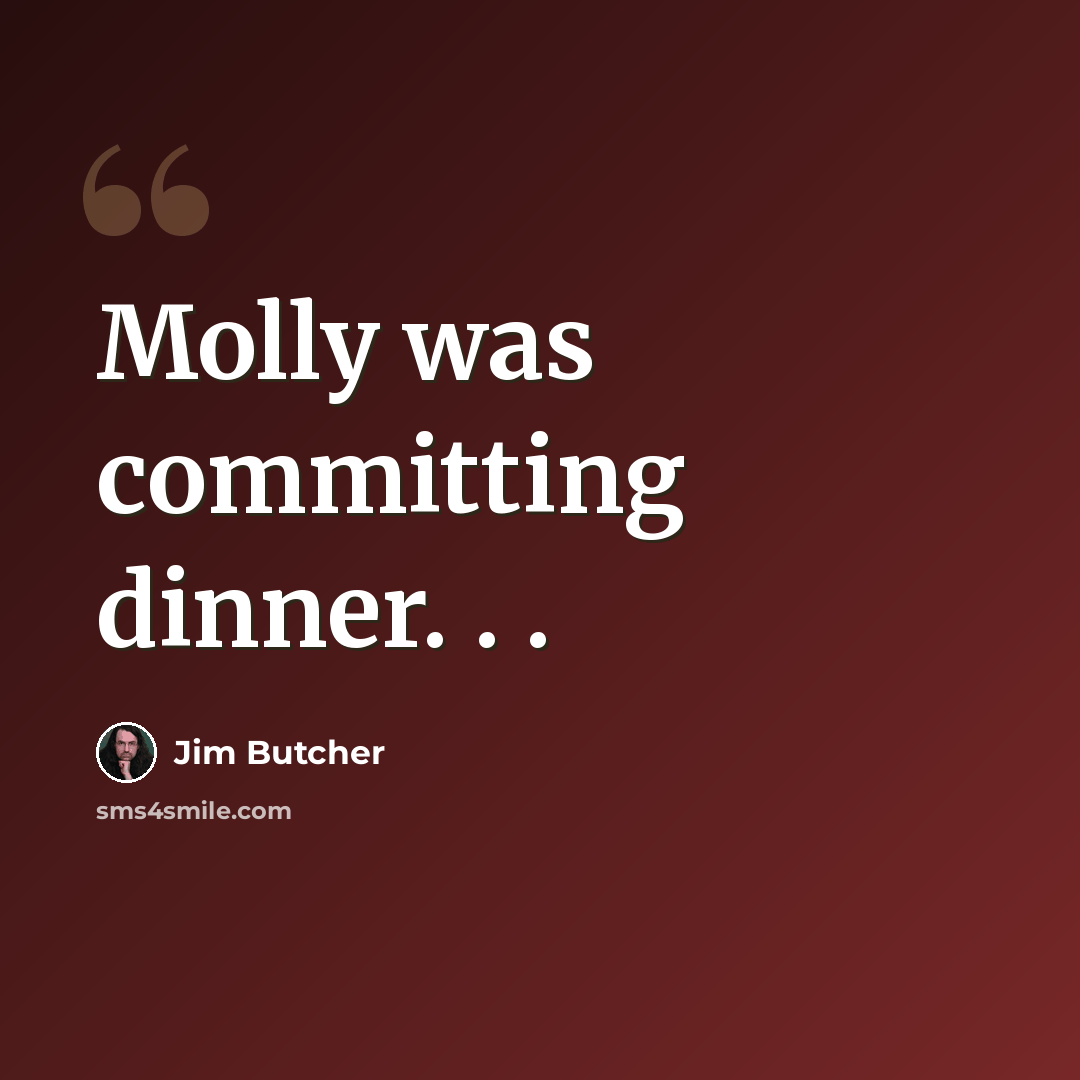 “Molly was committing dinner. . .” quote by Jim Butcher