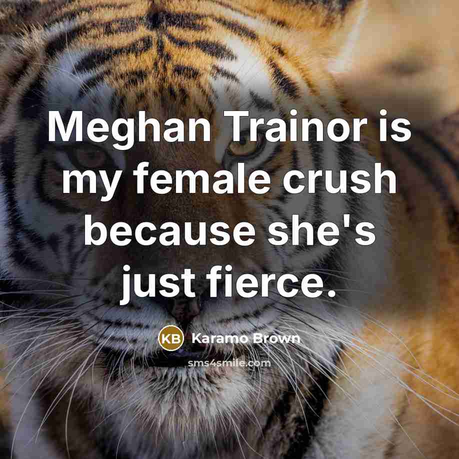 “Meghan Trainor is my female crush because she's just fierce.” quote by Karamo Brown