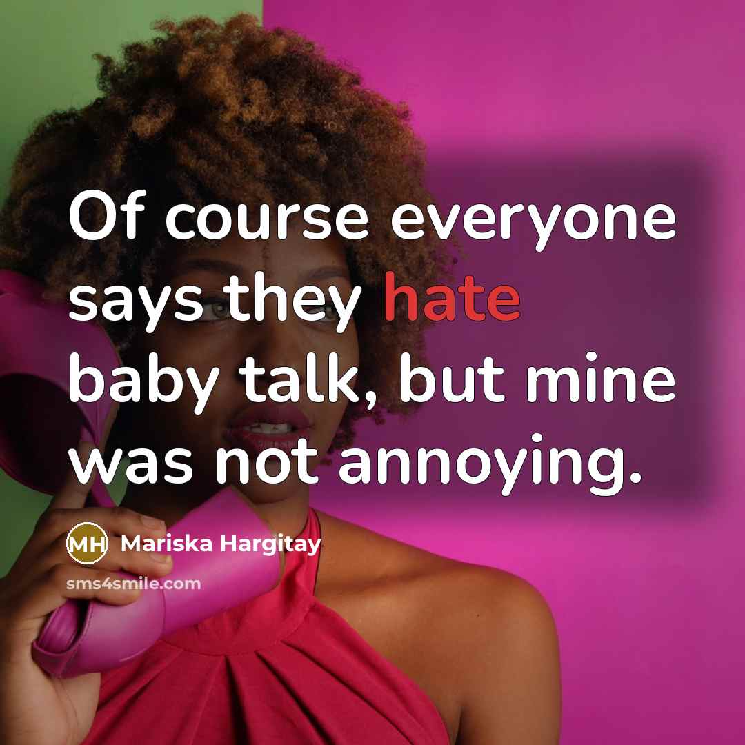 “Of course everyone says they hate baby talk, but mine was not annoying.” quote by Mariska Hargitay