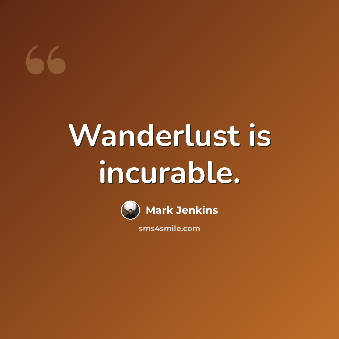 “Wanderlust is incurable.” quote by Mark Jenkins