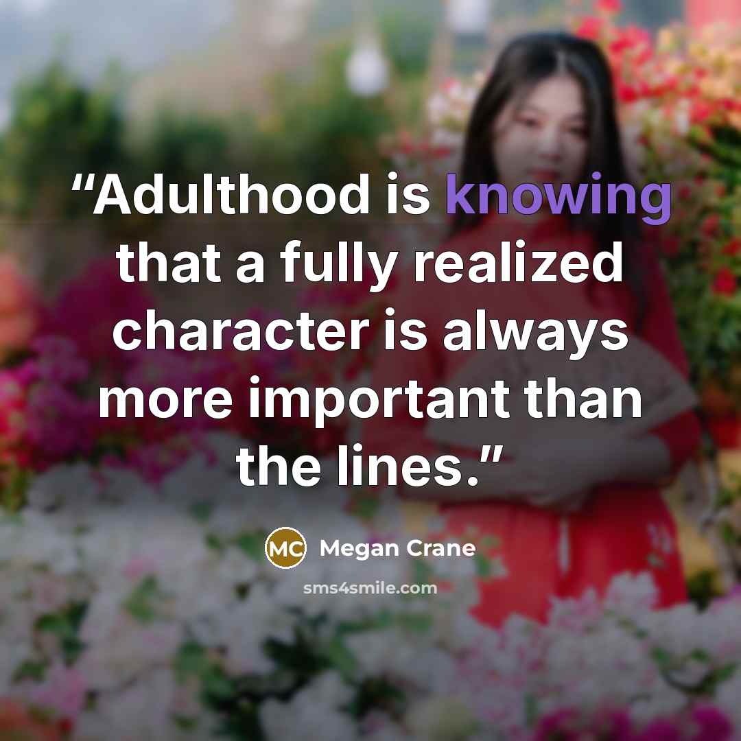 “Adulthood is knowing that a fully realized character is always more important than the lines.” quote by Megan Crane
