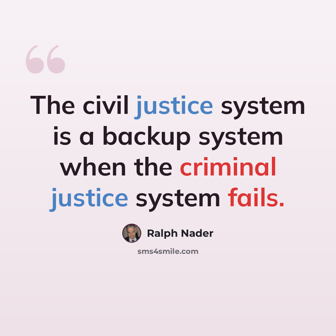 “The civil justice system is a backup system when the criminal justice system fails.” quote by Ralph Nader