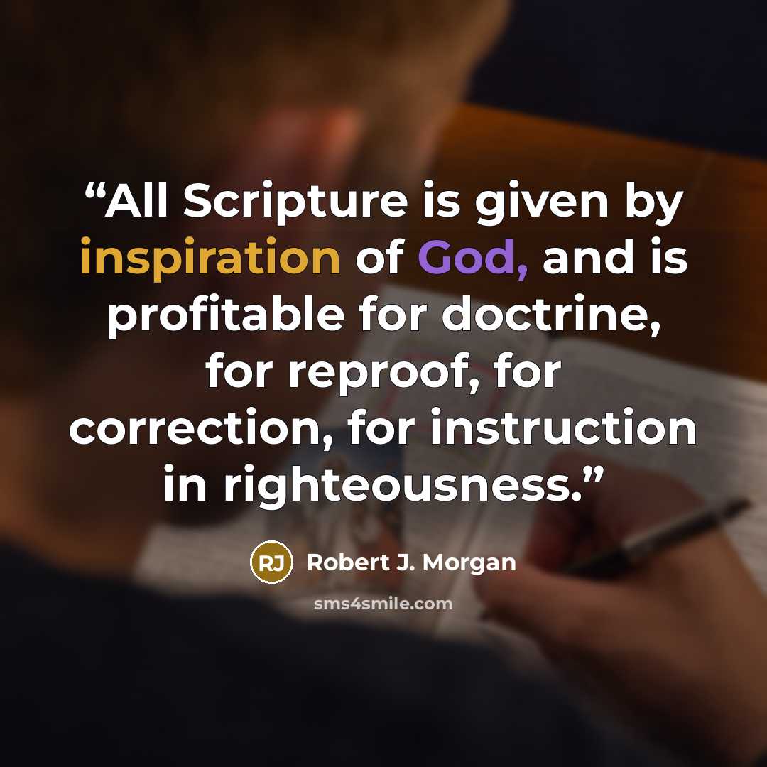 “All Scripture is given by inspiration of God, and is profitable for doctrine, for reproof, for correction, for instruction in righteousness.” quote by Robert J. Morgan