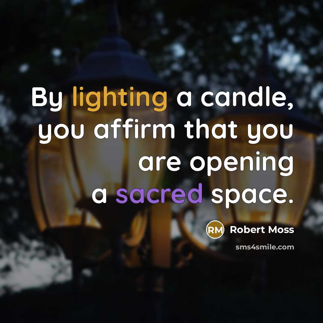 “By lighting a candle, you affirm that you are opening a sacred space.” quote by Robert Moss
