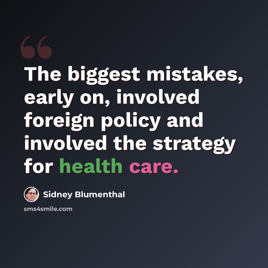 “The biggest mistakes, early on, involved foreign policy and involved the strategy for health care.” quote by Sidney Blumenthal