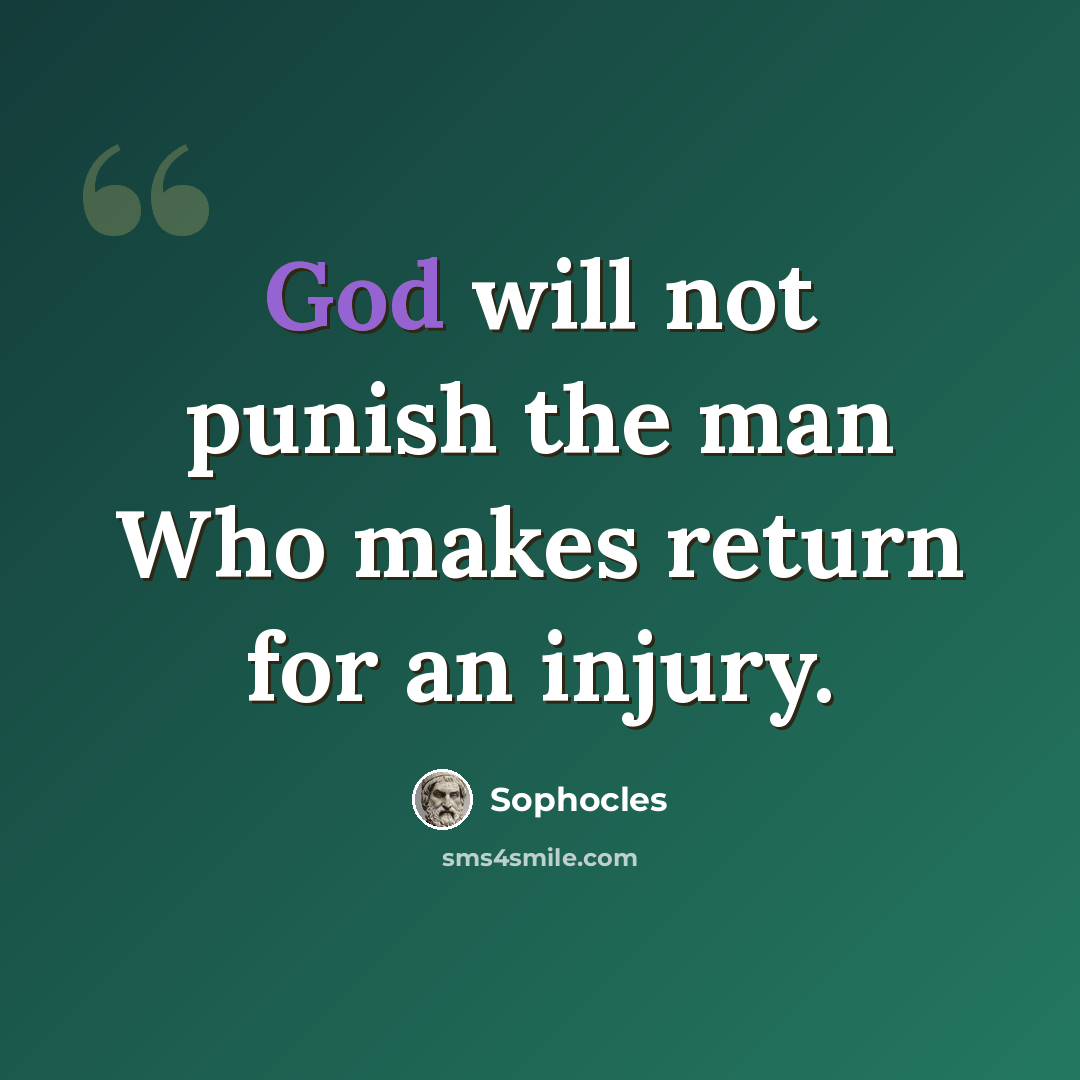 “God will not punish the man Who makes return for an injury.” quote by Sophocles