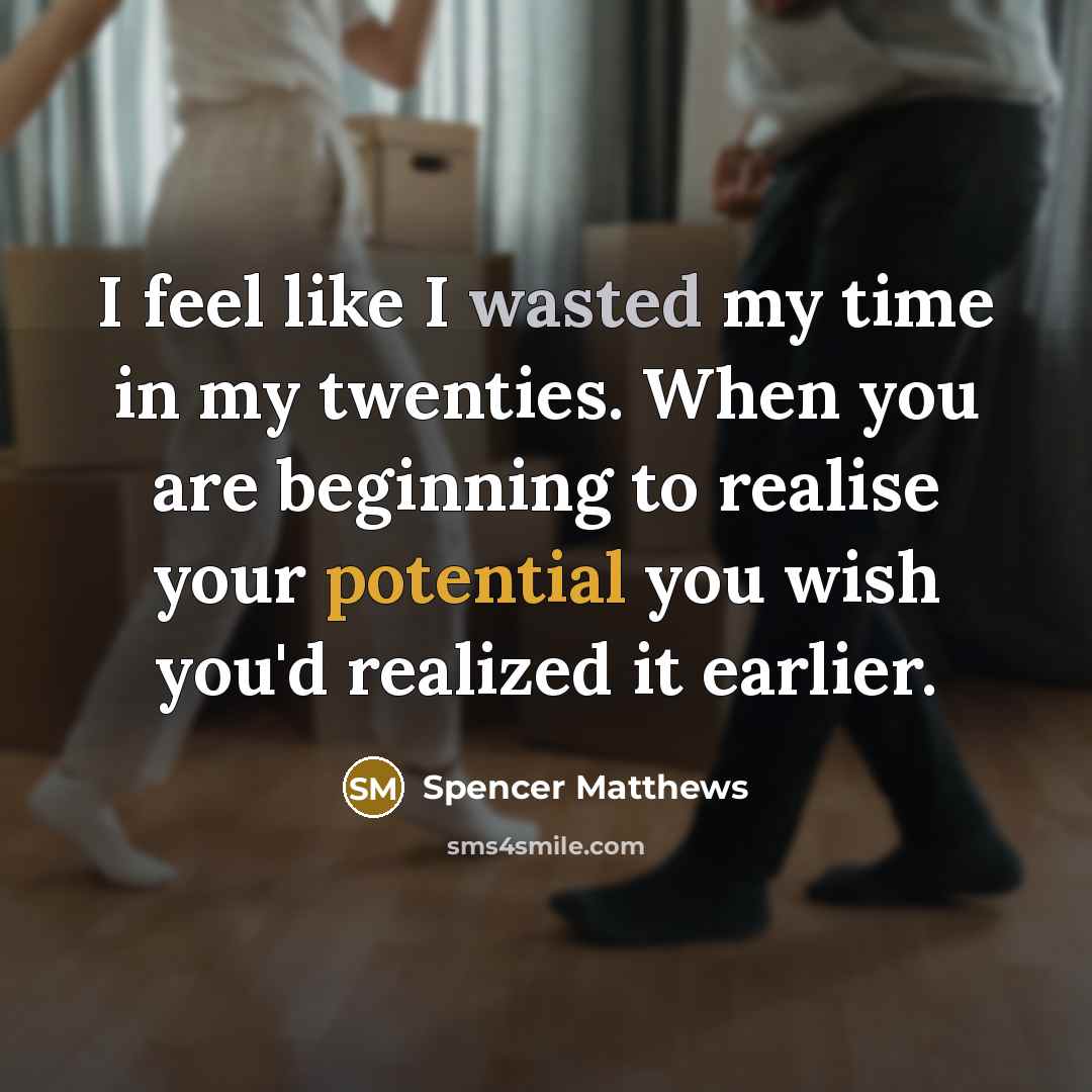 “I feel like I wasted my time in my twenties. When you are beginning to realise your potential you wish you'd realized it earlier.” quote by Spencer Matthews