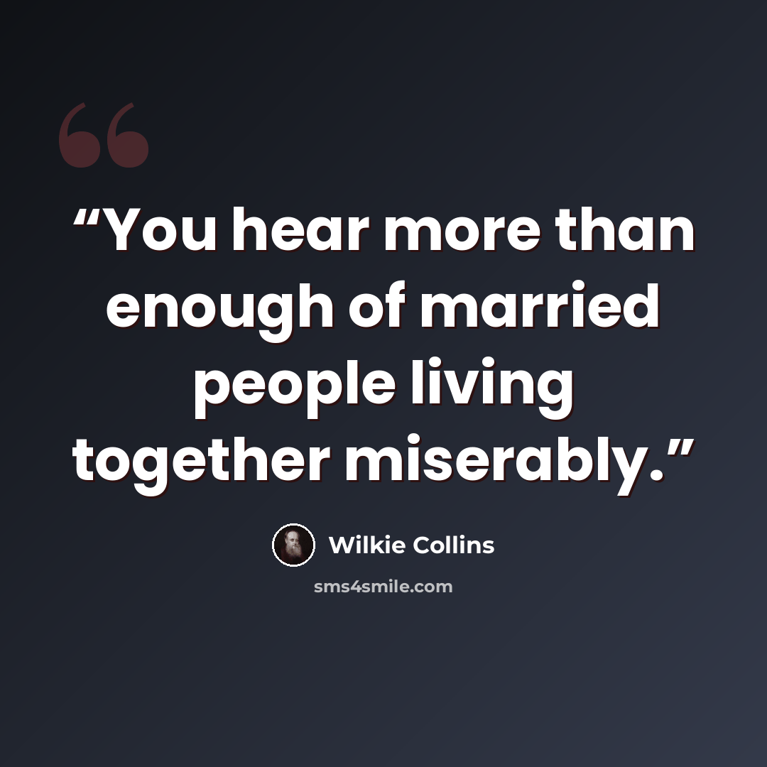 “You hear more than enough of married people living together miserably.” quote by Wilkie Collins