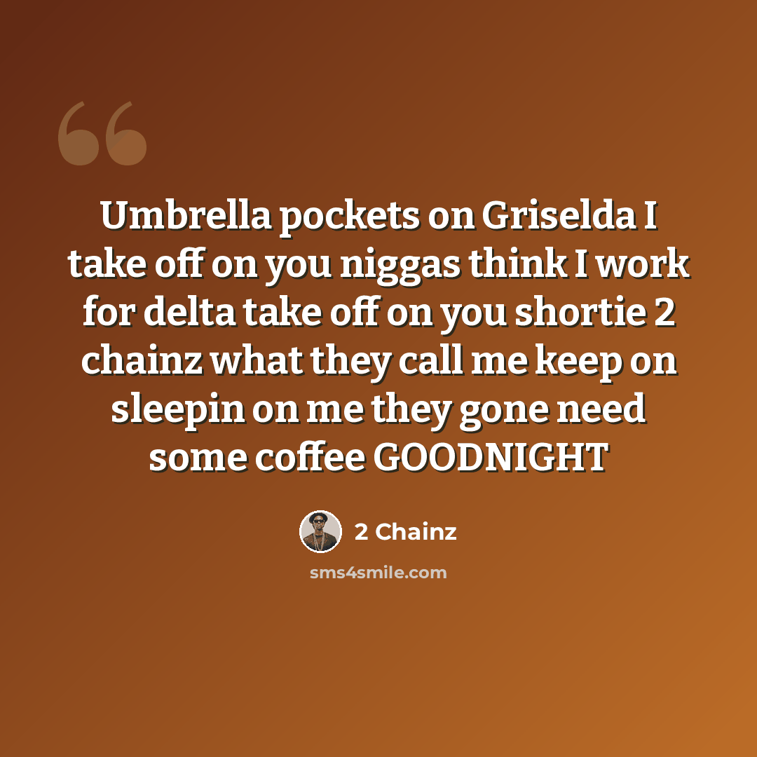 “Umbrella pockets on Griselda I take off on you niggas think I work for delta take off on you shortie 2 chainz what they call me keep on sleepin on me they gone need some coffee GOODNIGHT” quote by 2 Chainz
