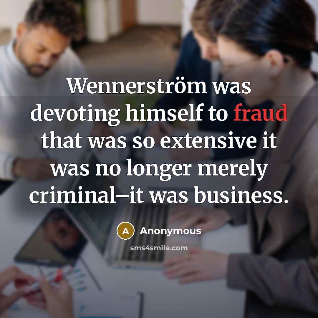 “Wennerström was devoting himself to fraud that was so extensive it was no longer merely criminal–it was business.” quote by Anonymous