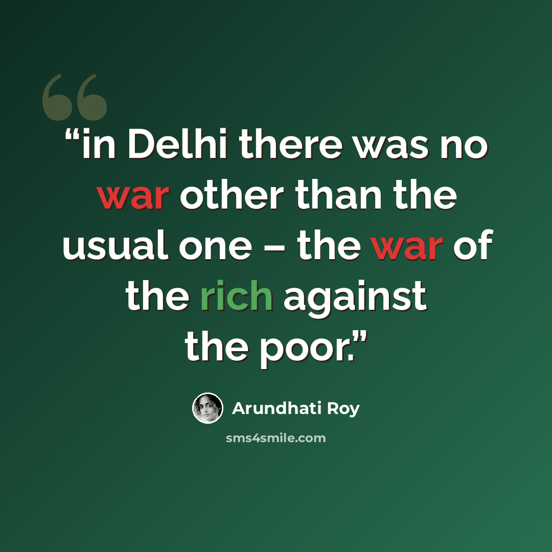 “in Delhi there was no war other than the usual one – the war of the rich against the poor.” quote by Arundhati Roy