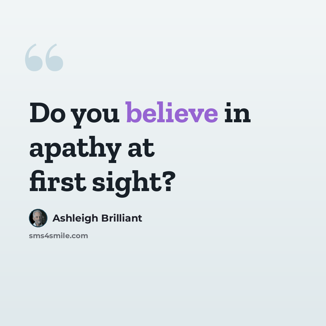 “Do you believe in apathy at first sight?” quote by Ashleigh Brilliant