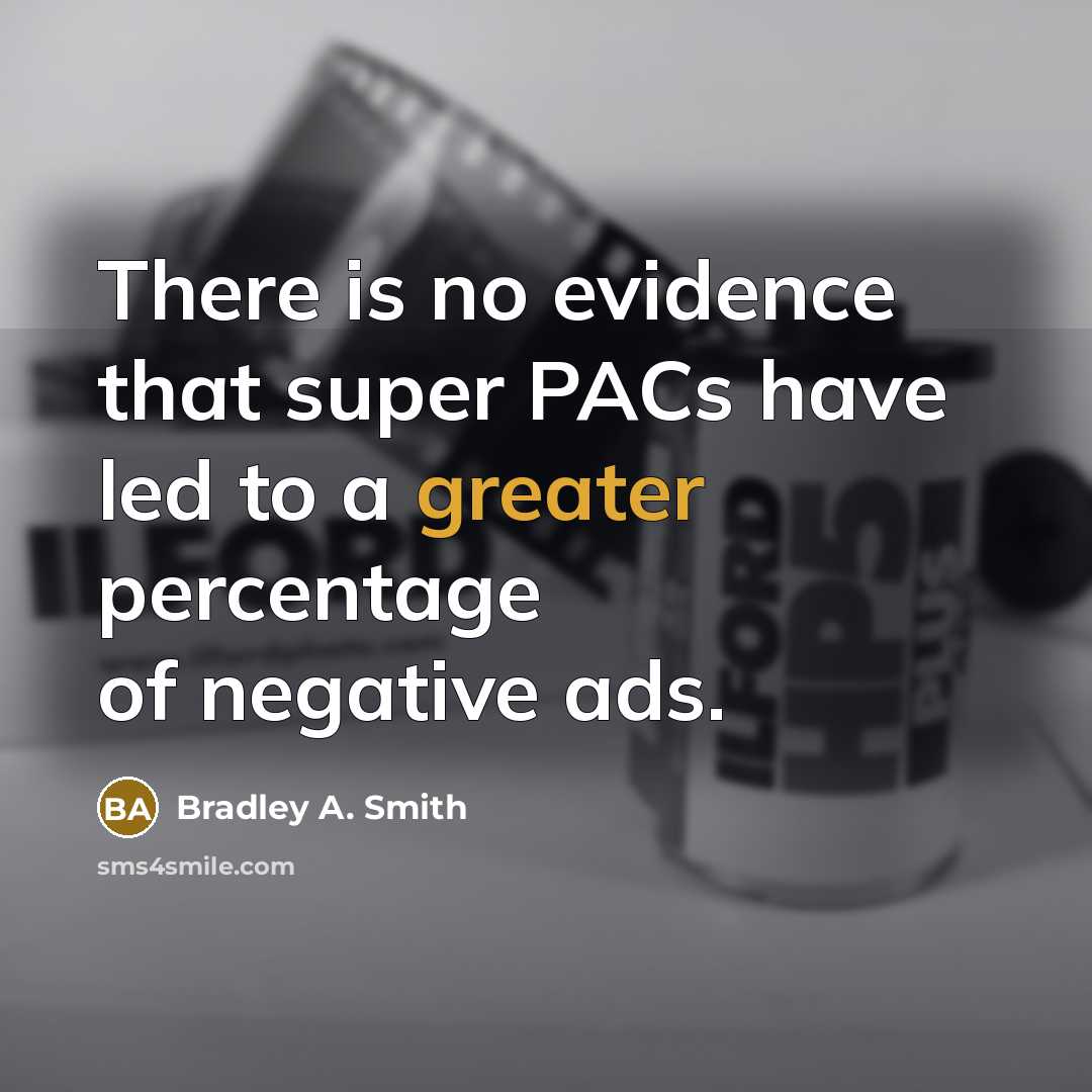 “There is no evidence that super PACs have led to a greater percentage of negative ads.” quote by Bradley A. Smith
