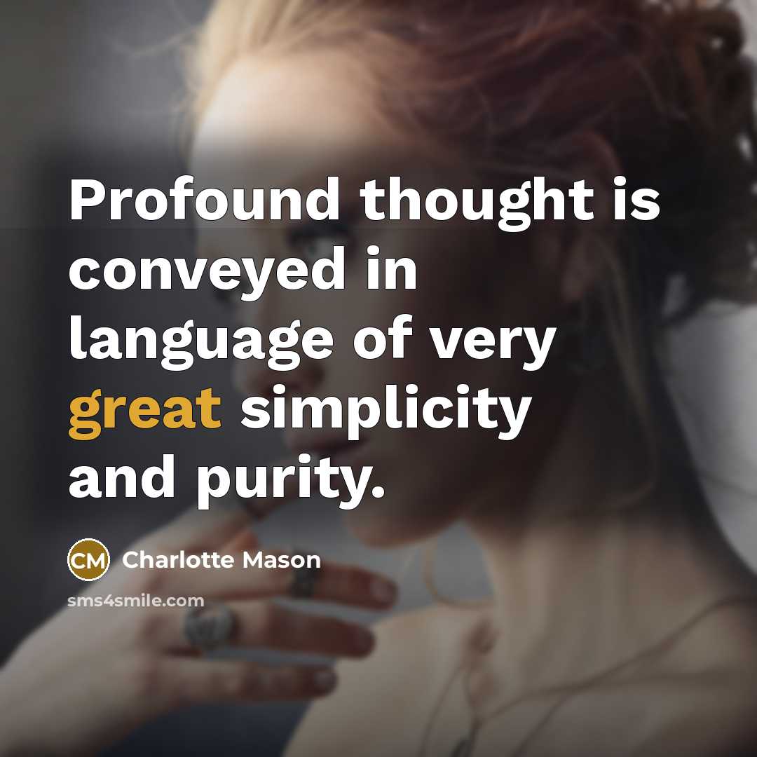 “Profound thought is conveyed in language of very great simplicity and purity.” quote by Charlotte Mason