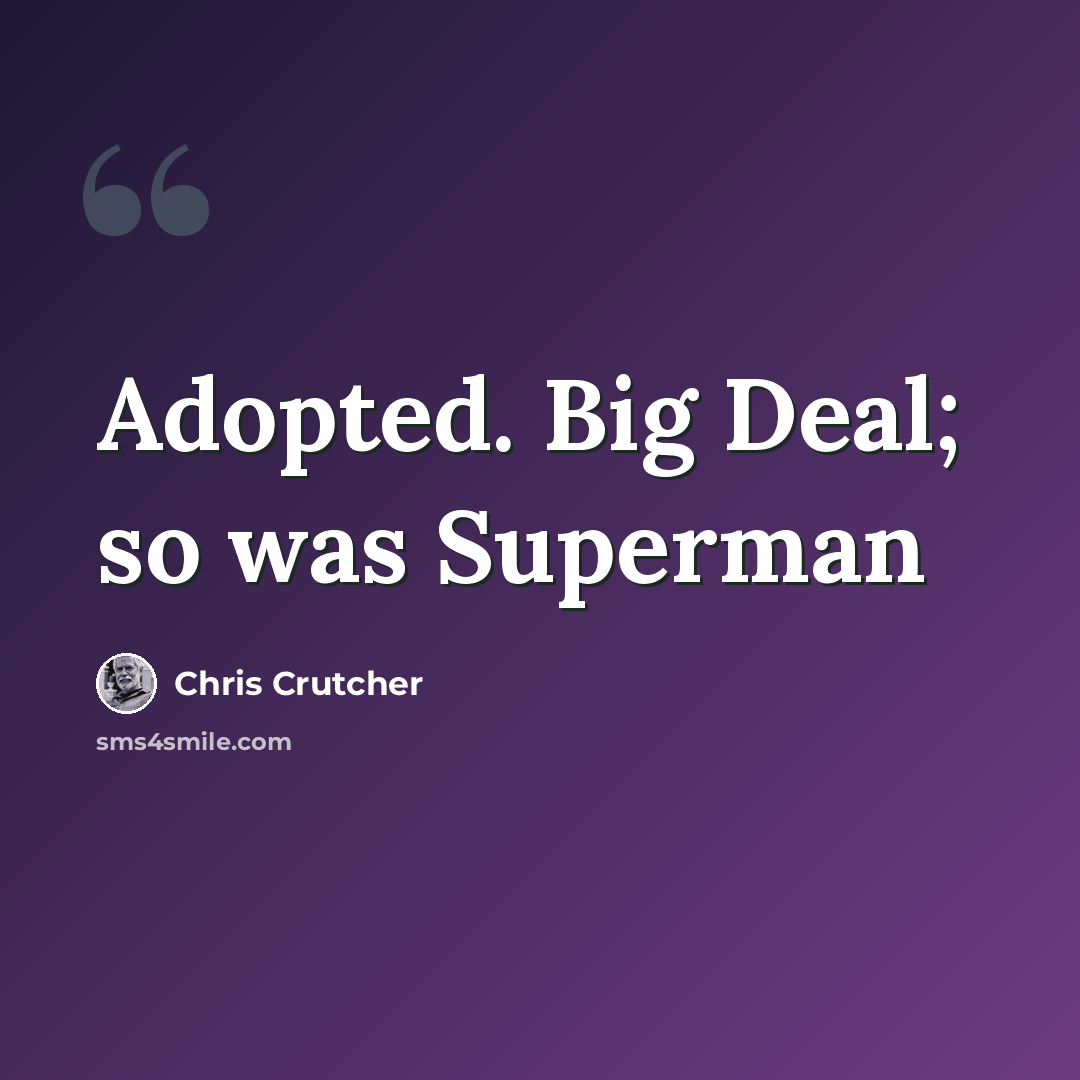 “Adopted. Big Deal; so was Superman” quote by Chris Crutcher