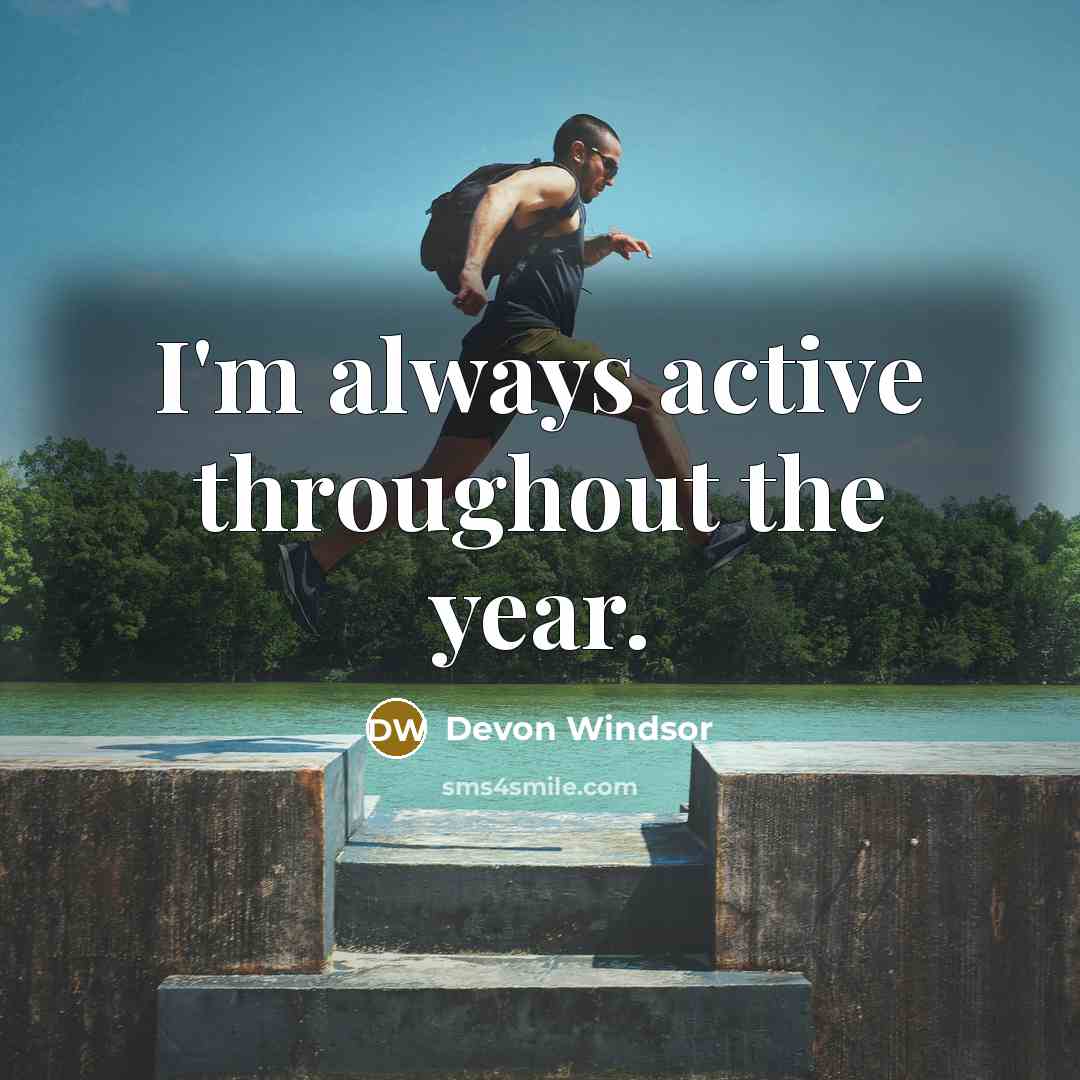 “I'm always active throughout the year.” quote by Devon Windsor