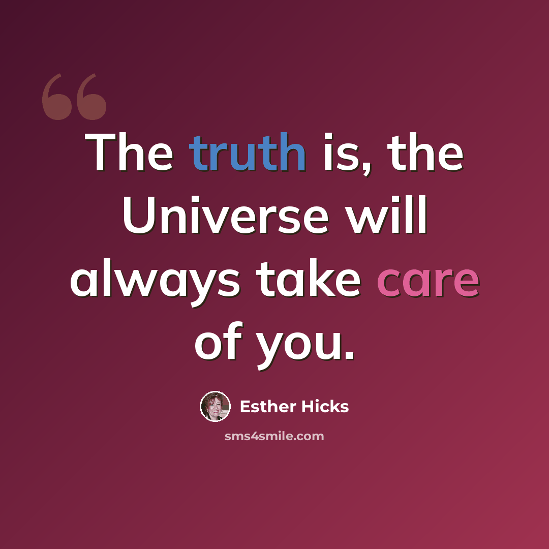 “The truth is, the Universe will always take care of you.” quote by Esther Hicks