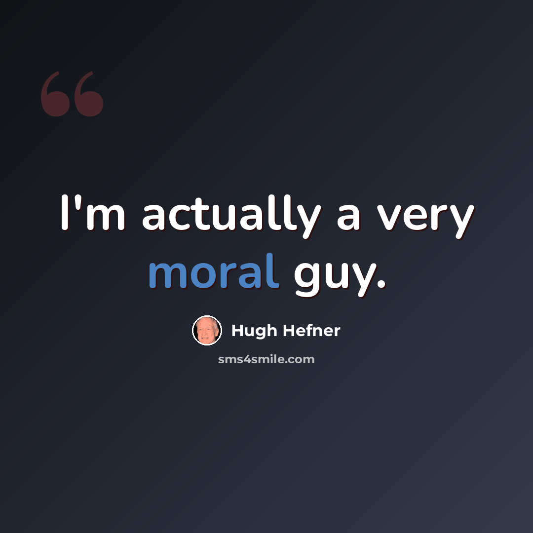 “I'm actually a very moral guy.” quote by Hugh Hefner
