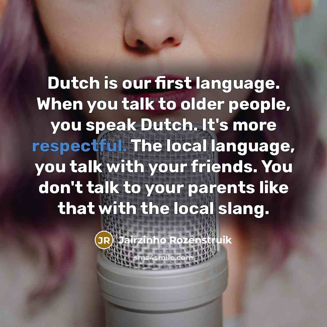 “Dutch is our first language. When you talk to older people, you speak Dutch. It's more respectful. The local language, you talk with your friends. You don't talk to your parents like that with the local slang.” quote by Jairzinho Rozenstruik